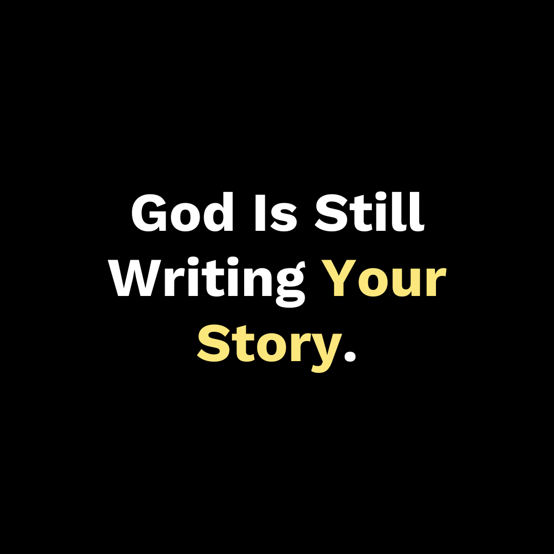 God Is Still Writing Your Story