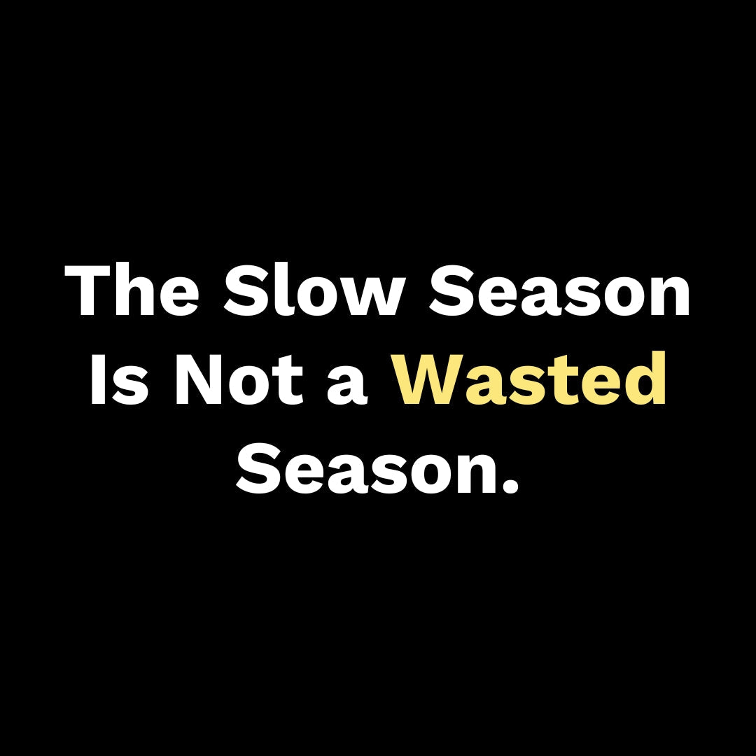 The Slow Season Is Not a Wasted Season