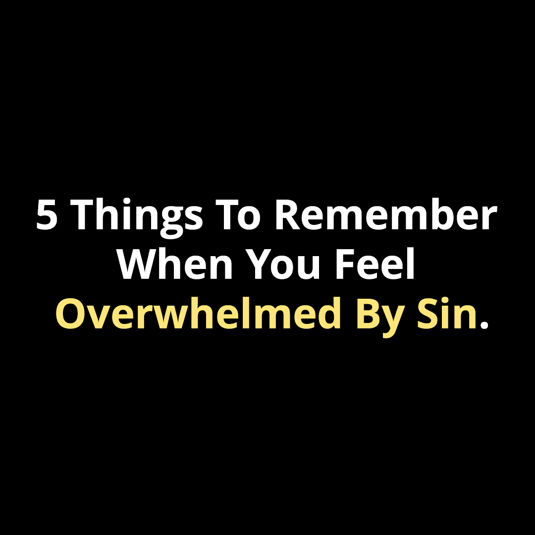 5 Things To Remember When You Feel Overwhelmed By Sin - Walk In Faith Clothing