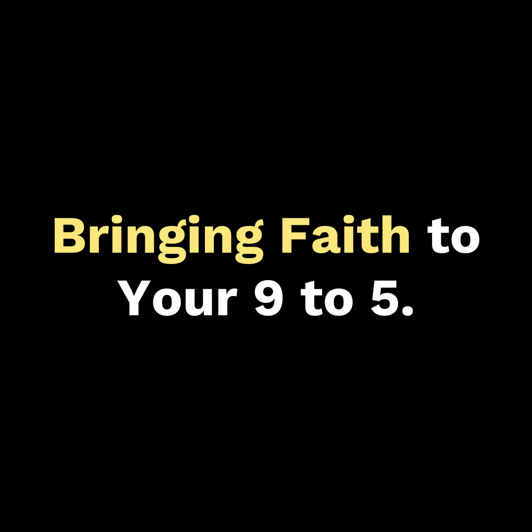 Bringing Faith to Your 9 to 5