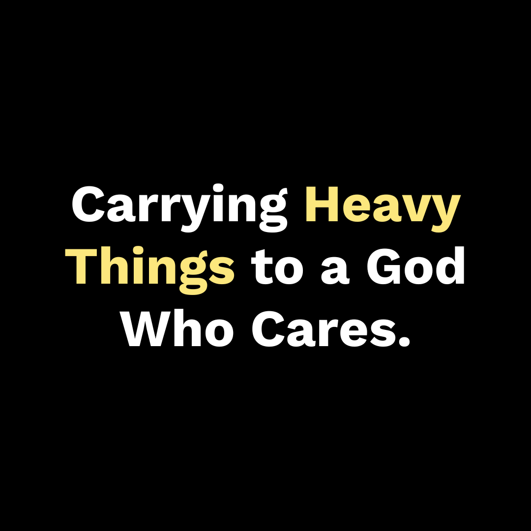 Carrying Heavy Things to a God Who Cares