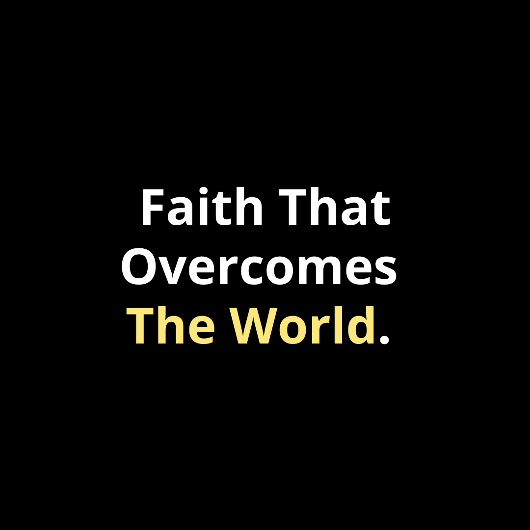 Faith That Overcomes the World