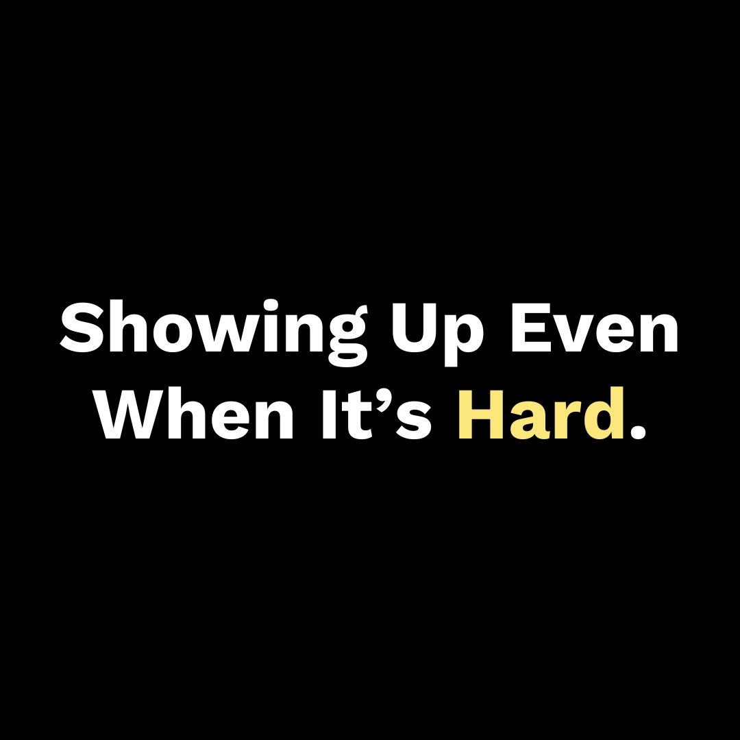 Showing Up Even When It’s Hard