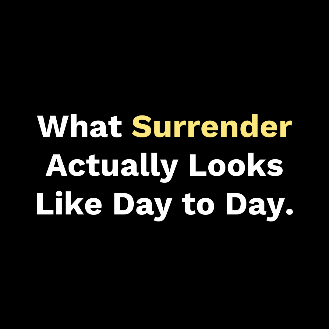 What Surrender Actually Looks Like Day to Day
