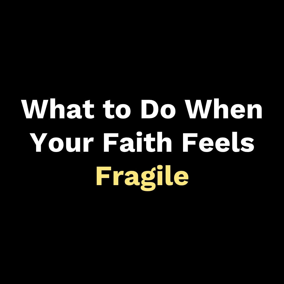What to Do When Your Faith Feels Fragile