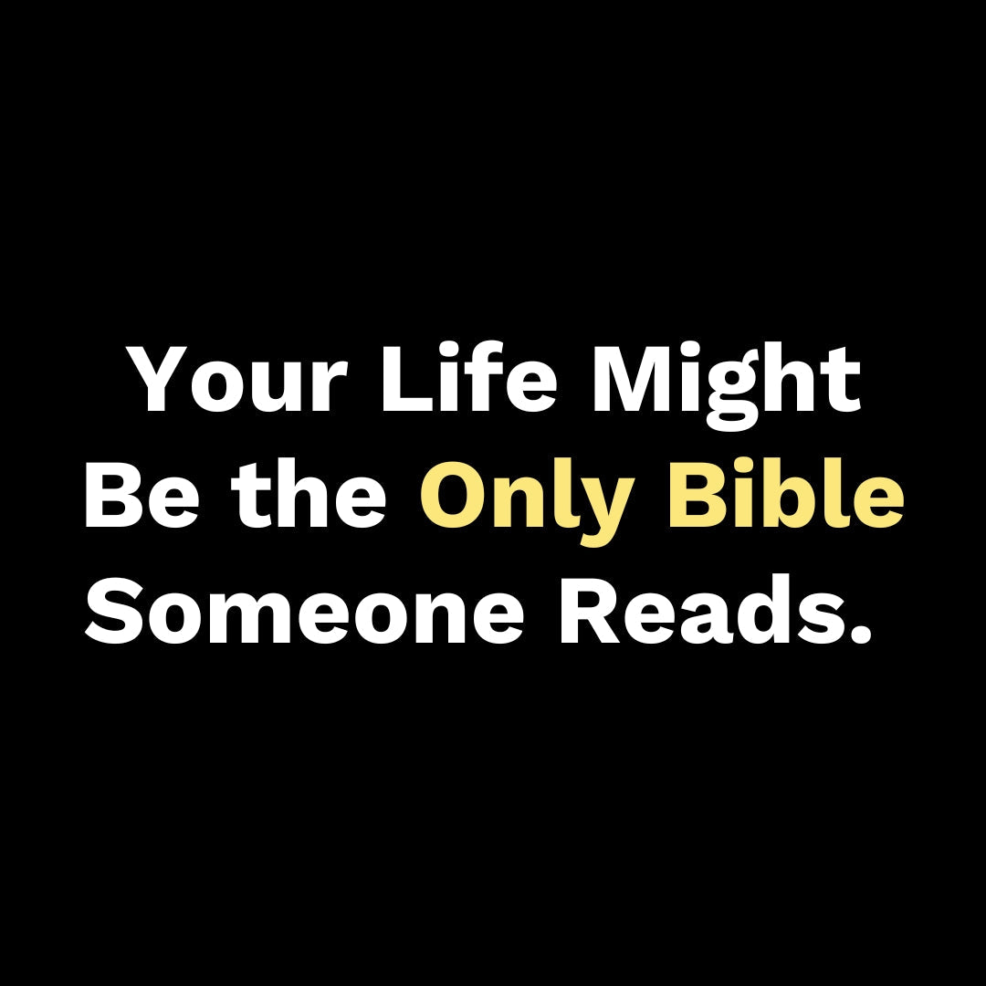 Your Life Might Be the Only Bible Someone Reads