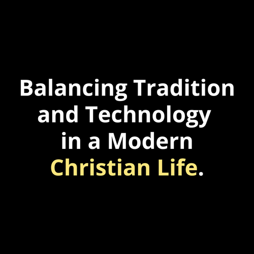 Balancing Tradition and Technology in a Modern Christian Life - Walk In Faith Clothing