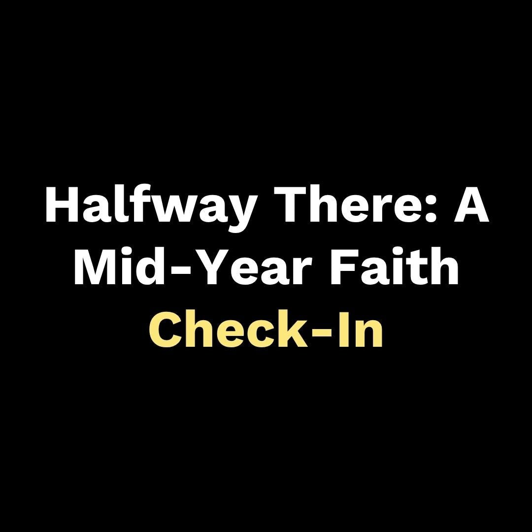 Halfway There: A Mid-Year Faith Check-In - Walk In Faith Clothing