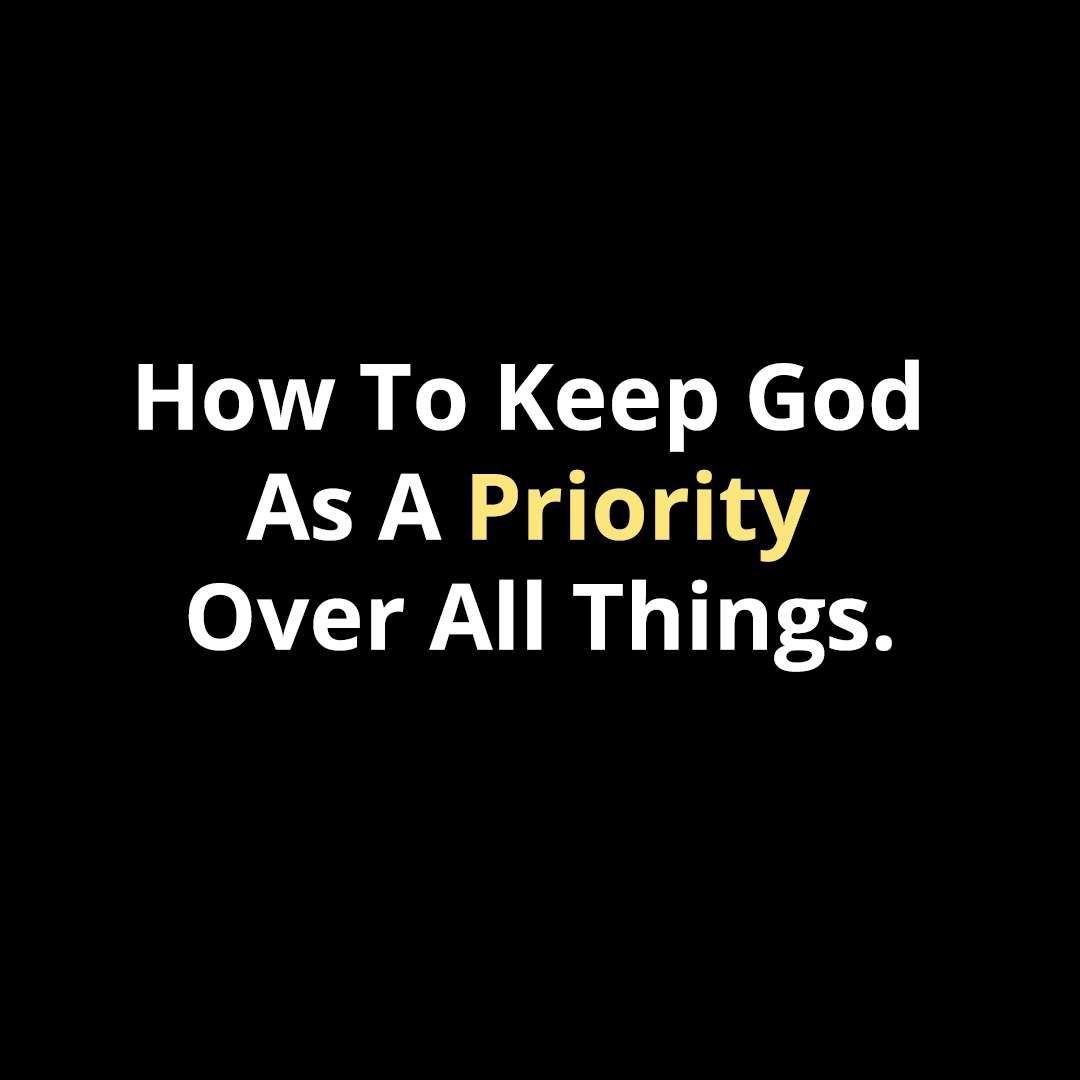 How To Keep God As A Priority Over All Things - Walk In Faith Clothing