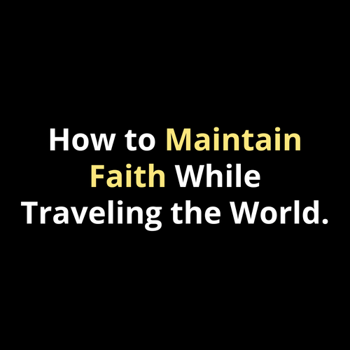 How to Maintain Faith While Traveling the World - Walk In Faith Clothing