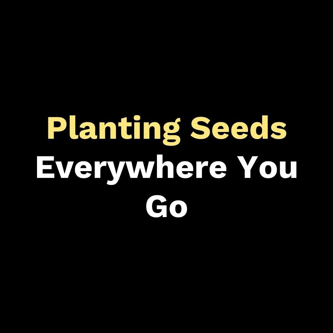 Planting Seeds Everywhere You Go - Walk In Faith Clothing