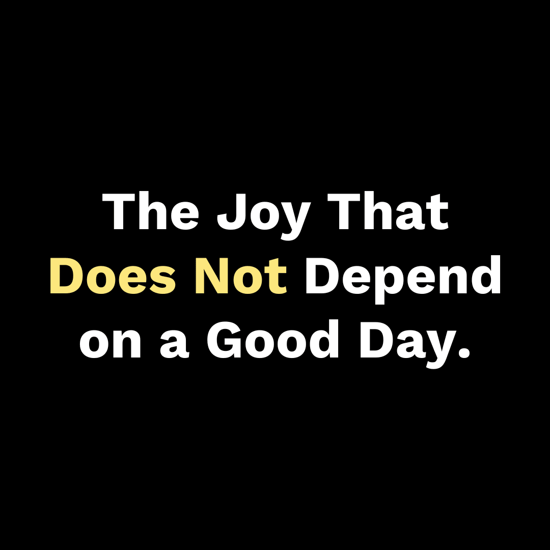 The Joy That Does Not Depend on a Good Day - Walk In Faith Clothing