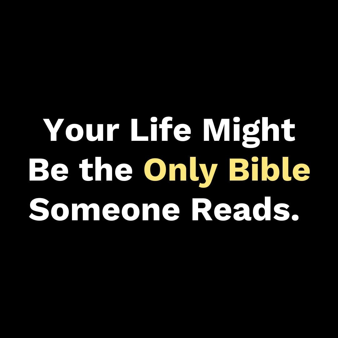Your Life Might Be the Only Bible Someone Reads - Walk In Faith Clothing